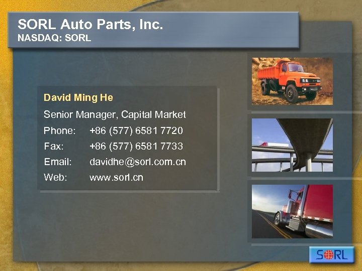 SORL Auto Parts, Inc. NASDAQ: SORL David Ming He Senior Manager, Capital Market Phone: