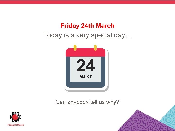 Friday 24 th March Today is a very special day… 24 March Can anybody