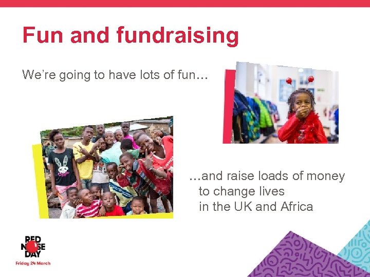 Fun and fundraising We’re going to have lots of fun… …and raise loads of