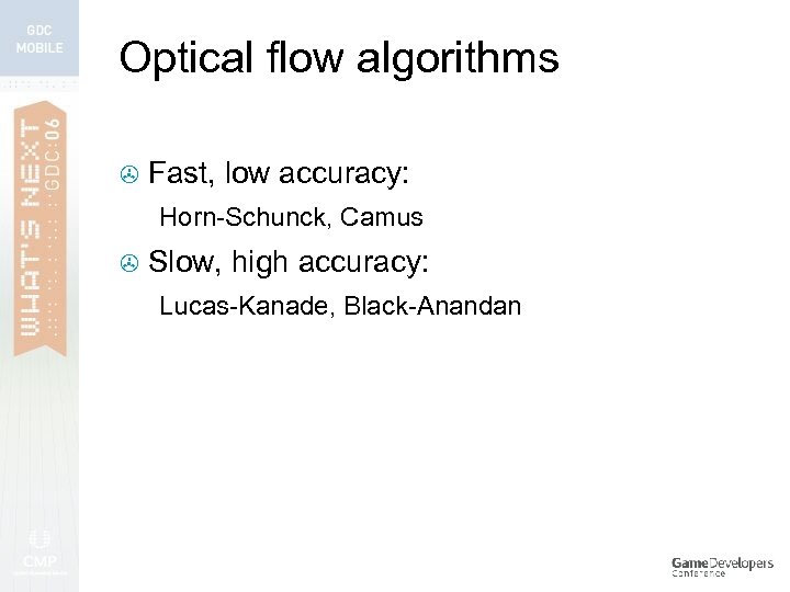 Optical flow algorithms > Fast, low accuracy: Horn-Schunck, Camus > Slow, high accuracy: Lucas-Kanade,