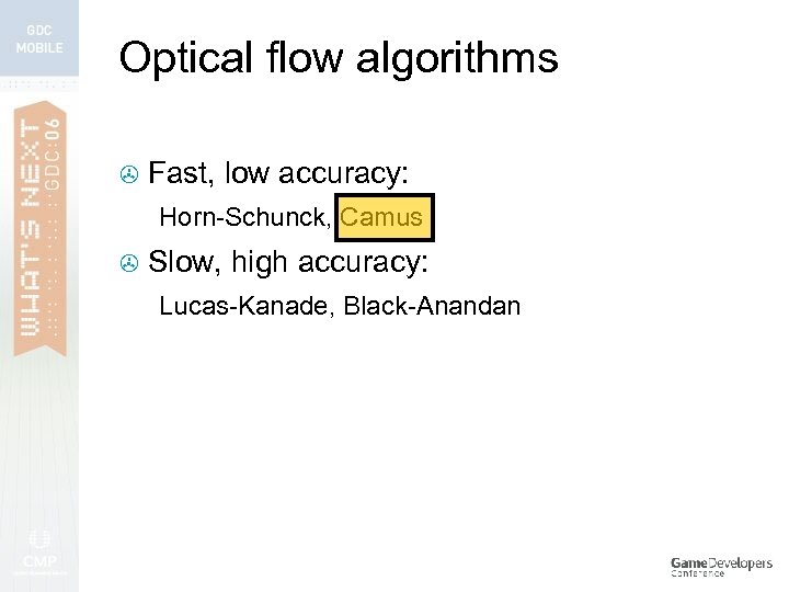 Optical flow algorithms > Fast, low accuracy: Horn-Schunck, Camus > Slow, high accuracy: Lucas-Kanade,