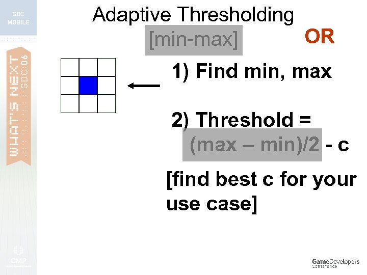 Adaptive Thresholding OR [min-max] 1) Find min, max 2) Threshold = (max – min)/2