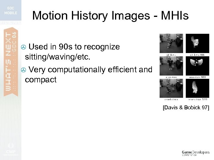 Motion History Images - MHIs Used in 90 s to recognize sitting/waving/etc. > Very