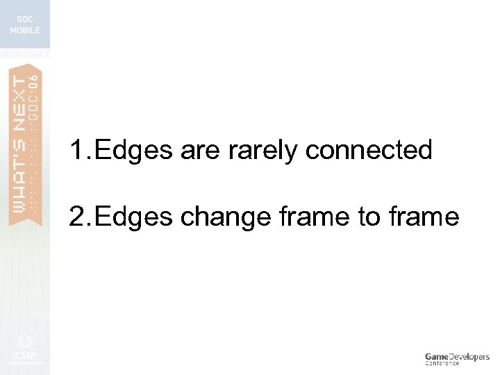1. Edges are rarely connected 2. Edges change frame to frame 