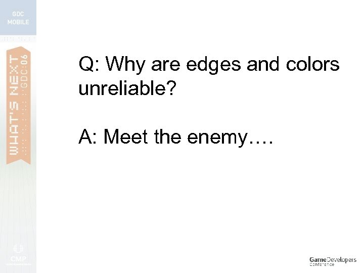 Q: Why are edges and colors unreliable? A: Meet the enemy…. 