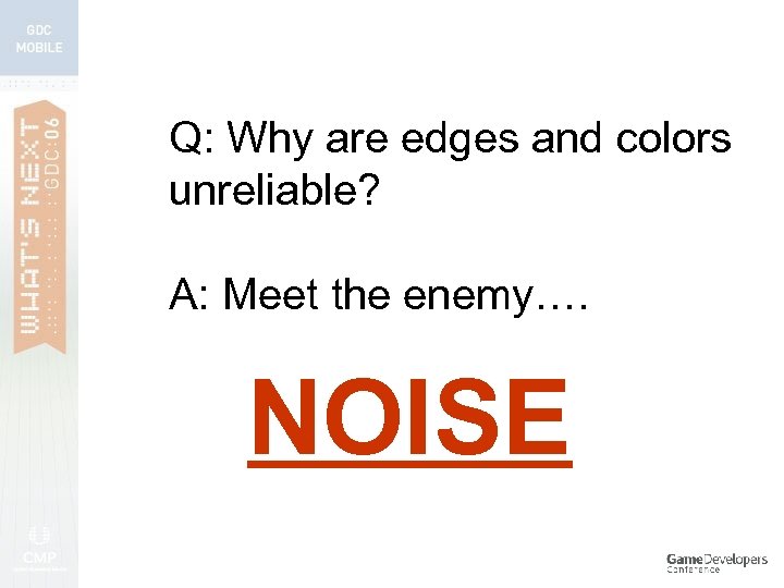 Q: Why are edges and colors unreliable? A: Meet the enemy…. NOISE 