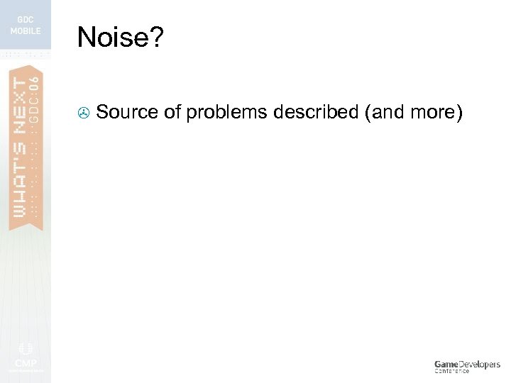 Noise? > Source of problems described (and more) 
