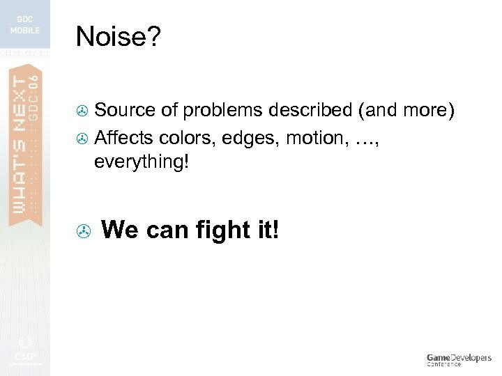 Noise? Source of problems described (and more) > Affects colors, edges, motion, …, everything!