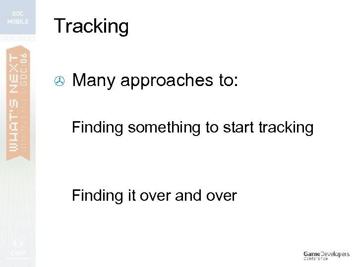 Tracking > Many approaches to: Finding something to start tracking Finding it over and