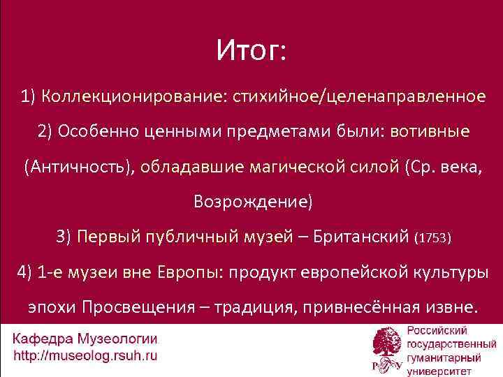 Итог: 1) Коллекционирование: стихийное/целенаправленное 2) Особенно ценными предметами были: вотивные (Античность), обладавшие магической силой