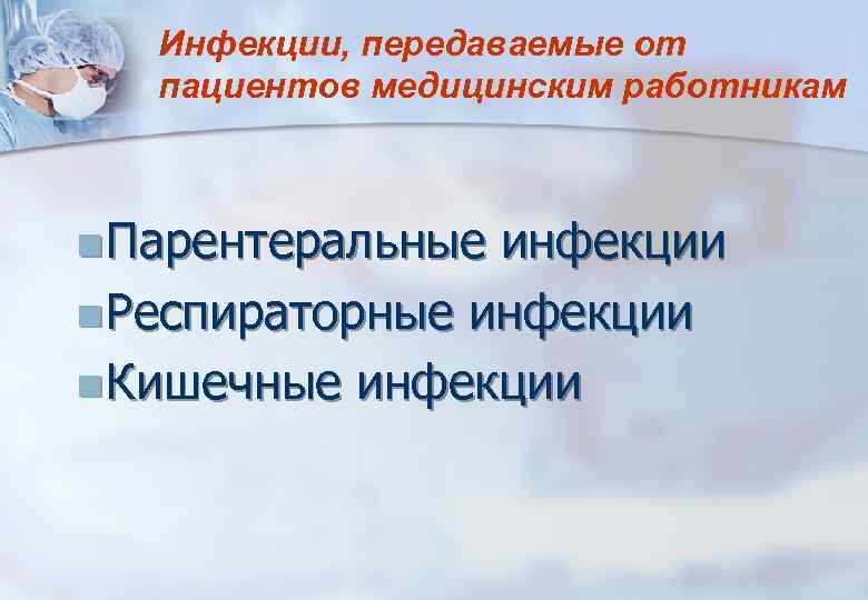 Инфекции, передаваемые от пациентов медицинским работникам n Парентеральные инфекции n Респираторные инфекции n Кишечные