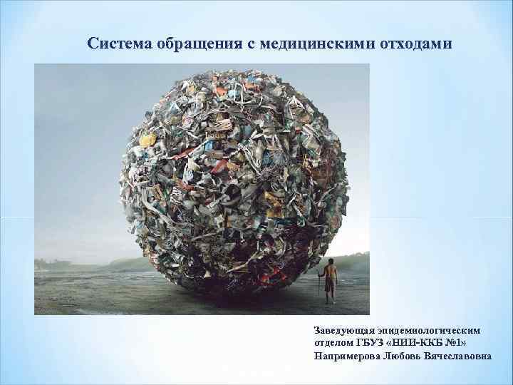 Система обращения с медицинскими отходами Заведующая эпидемиологическим отделом ГБУЗ «НИИ-ККБ № 1» Напримерова Любовь