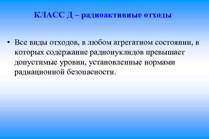 КЛАСС Д – радиоактивные отходы • Все виды отходов, в любом агрегатном состоянии, в