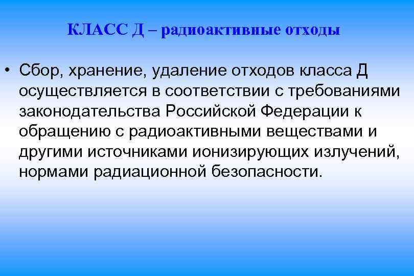 КЛАСС Д – радиоактивные отходы • Сбор, хранение, удаление отходов класса Д осуществляется в