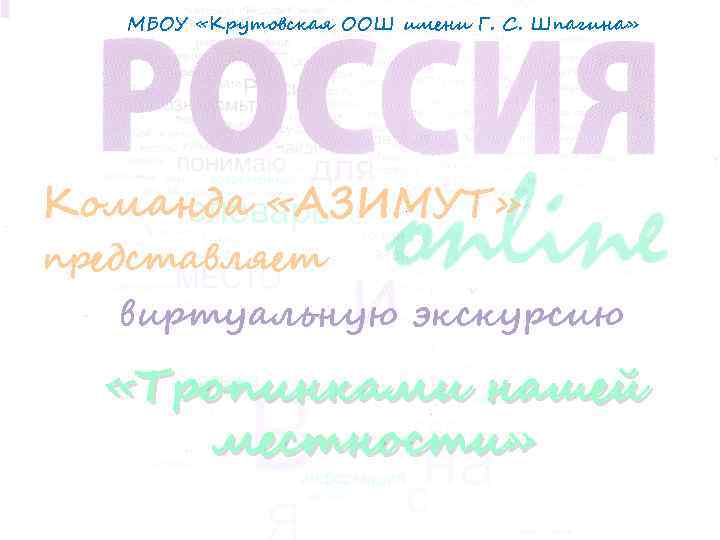 МБОУ «Крутовская ООШ имени Г. С. Шпагина» Команда «АЗИМУТ» представляет виртуальную экскурсию «Тропинками нашей