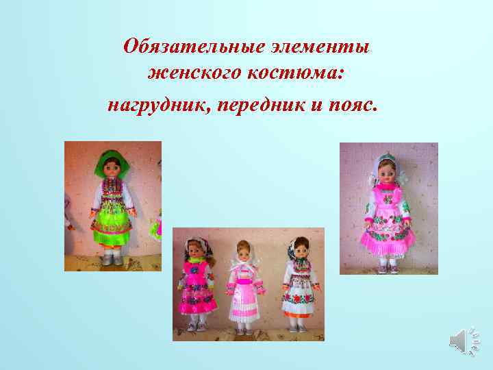 Обязательные элементы женского костюма: нагрудник, передник и пояс. 