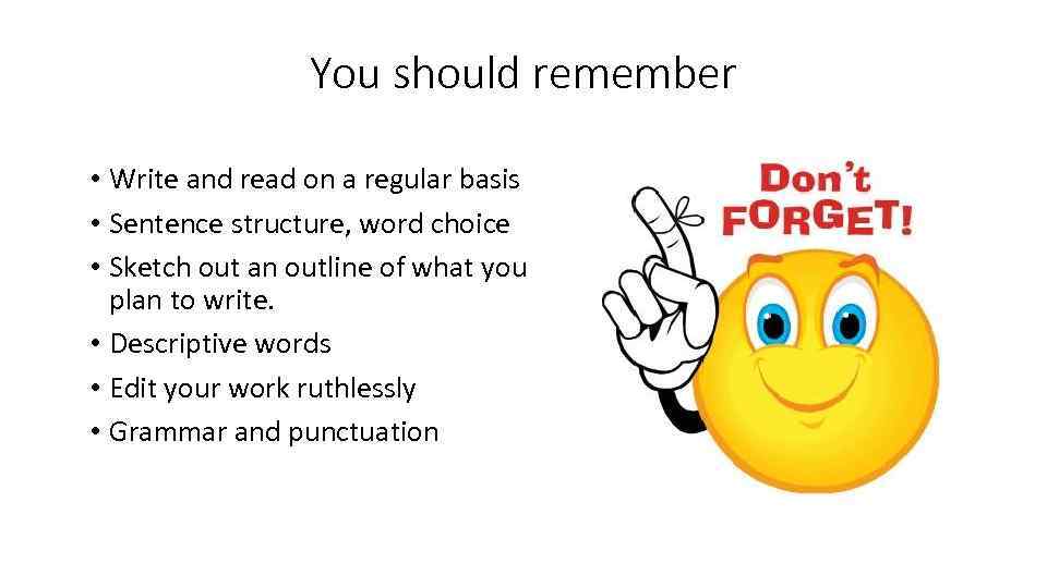 You should remember • Write and read on a regular basis • Sentence structure,