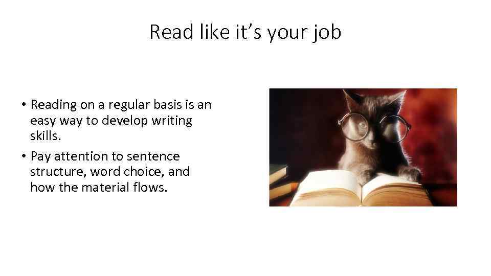 Read like it’s your job • Reading on a regular basis is an easy