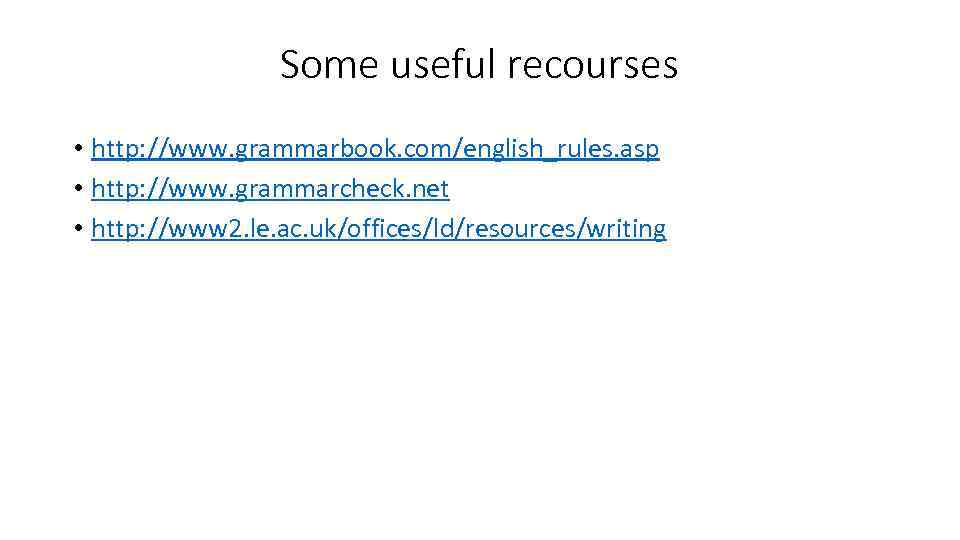 Some useful recourses • http: //www. grammarbook. com/english_rules. asp • http: //www. grammarcheck. net