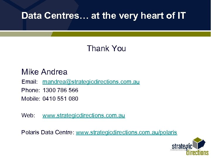 Data Centres… at the very heart of IT Thank You Mike Andrea Email: mandrea@strategicdirections.