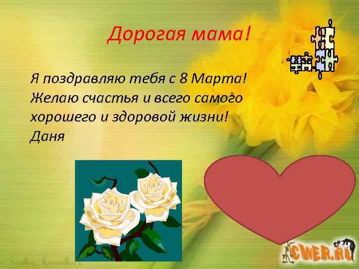 Дорогая мама! Я поздравляю тебя с 8 Марта! Желаю счастья и всего самого хорошего