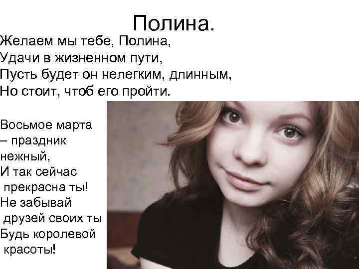Полина. Желаем мы тебе, Полина, Удачи в жизненном пути, Пусть будет он нелегким, длинным,
