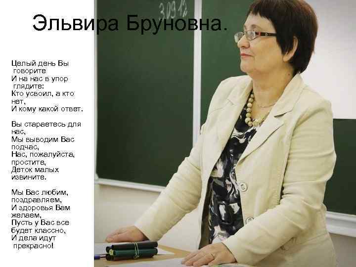 Эльвира Бруновна. Целый день Вы говорите И на нас в упор глядите: Кто усвоил,