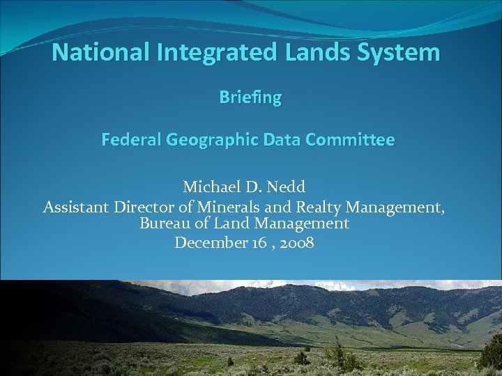 National Integrated Lands System Briefing Federal Geographic Data Committee Michael D. Nedd Assistant Director