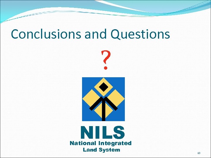 Conclusions and Questions ? NILS National Integrated Land System 10 