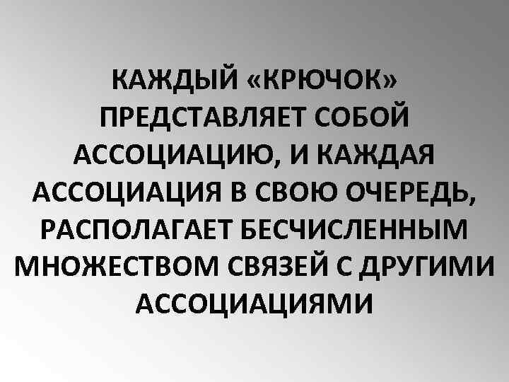 КАЖДЫЙ «КРЮЧОК» ПРЕДСТАВЛЯЕТ СОБОЙ АССОЦИАЦИЮ, И КАЖДАЯ АССОЦИАЦИЯ В СВОЮ ОЧЕРЕДЬ, РАСПОЛАГАЕТ БЕСЧИСЛЕННЫМ МНОЖЕСТВОМ