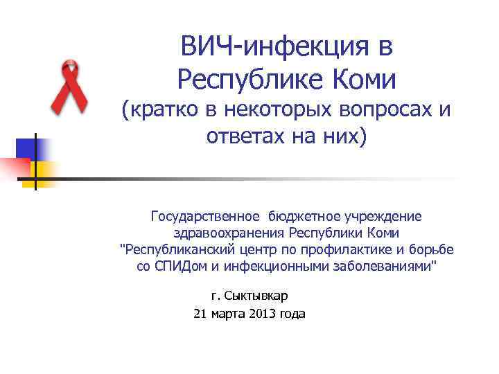 ВИЧ-инфекция в Республике Коми (кратко в некоторых вопросах и ответах на них) Государственное бюджетное