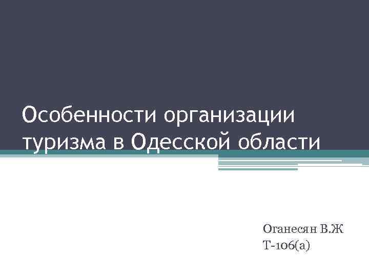 Особенности организации туризма в Одесской области Оганесян В. Ж Т-106(а) 