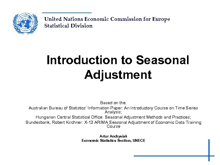 United Nations Economic Commission for Europe Statistical Division Introduction to Seasonal Adjustment Based on