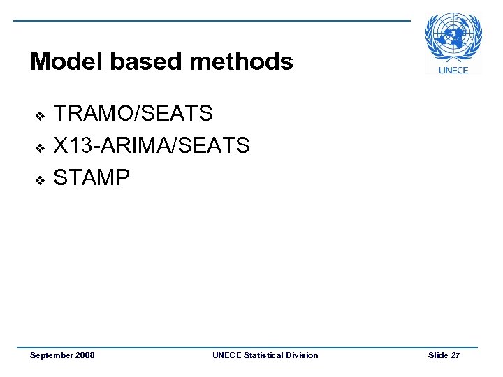 Model based methods v v v TRAMO/SEATS X 13 -ARIMA/SEATS STAMP September 2008 UNECE