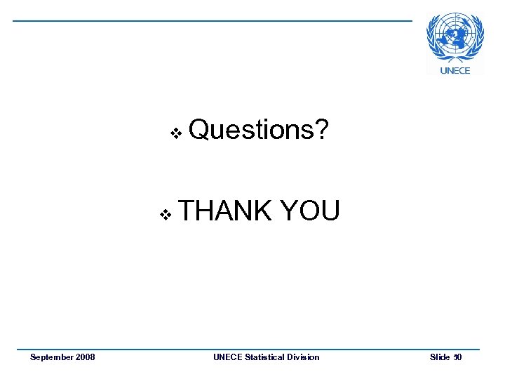 v v September 2008 Questions? THANK YOU UNECE Statistical Division Slide 50 