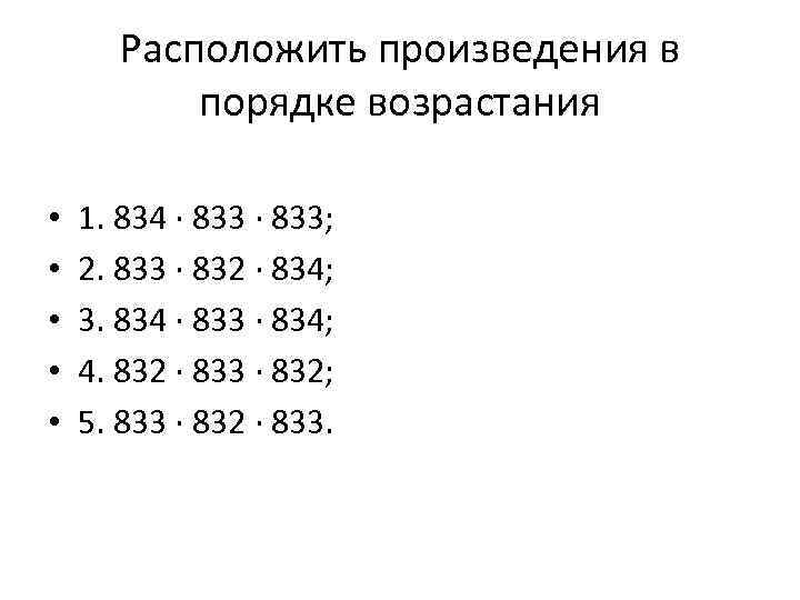 Расположить произведения в порядке возрастания • • • 1. 834 ∙ 833; 2. 833