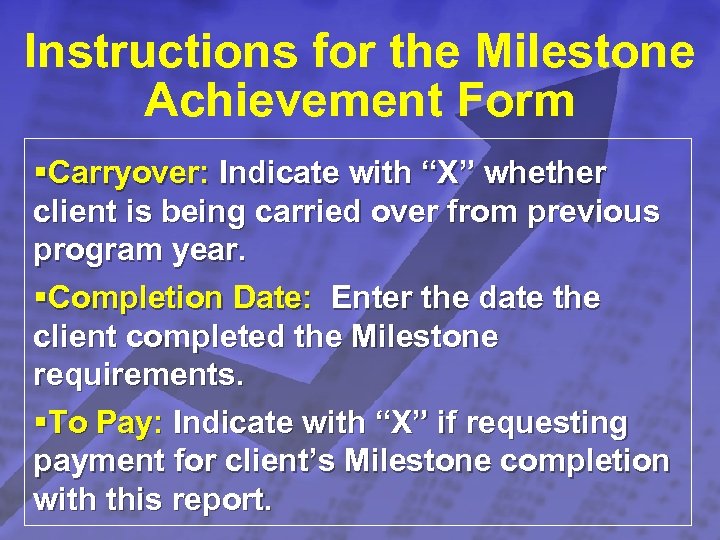 Slide 23 © 2003 By Default! Instructions for the Milestone Achievement Form §Carryover: Indicate