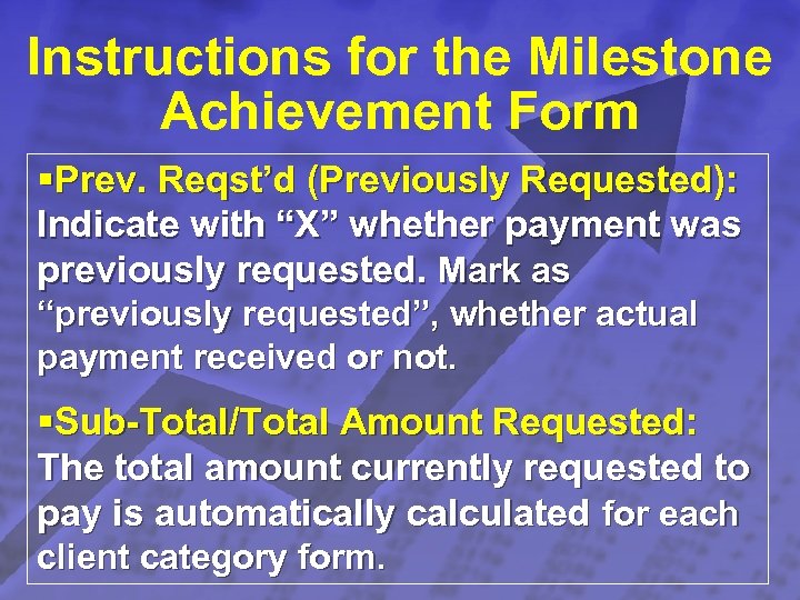 Slide 24 © 2003 By Default! Instructions for the Milestone Achievement Form §Prev. Reqst’d