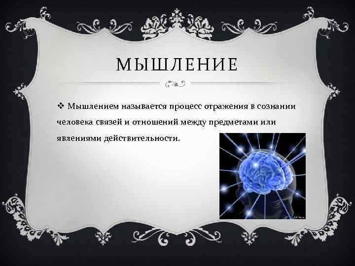 МЫШЛЕНИЕ v Мышлением называется процесс отражения в сознании человека связей и отношений между предметами