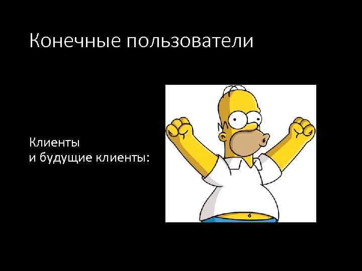 Конечные пользователи Клиенты и будущие клиенты: 