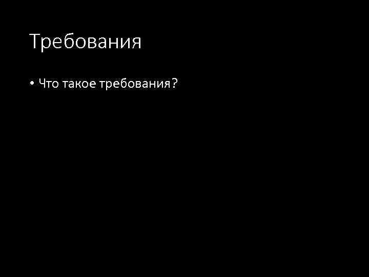 Требования • Что такое требования? 