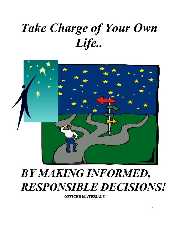 Take Charge of Your Own Life. . BY MAKING INFORMED, RESPONSIBLE DECISIONS! OFFICER MATERIALS