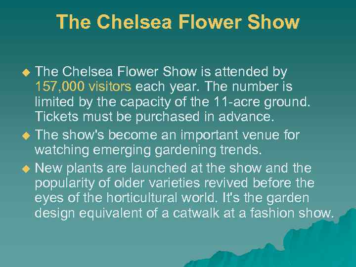 The Chelsea Flower Show is attended by 157, 000 visitors each year. The number