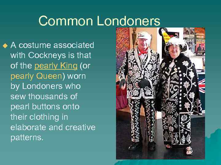 Common Londoners u A costume associated with Cockneys is that of the pearly King