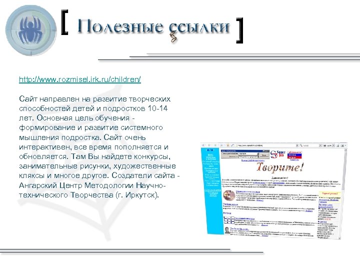 http: //www. rozmisel. irk. ru/children/ Сайт направлен на развитие творческих способностей детей и подростков