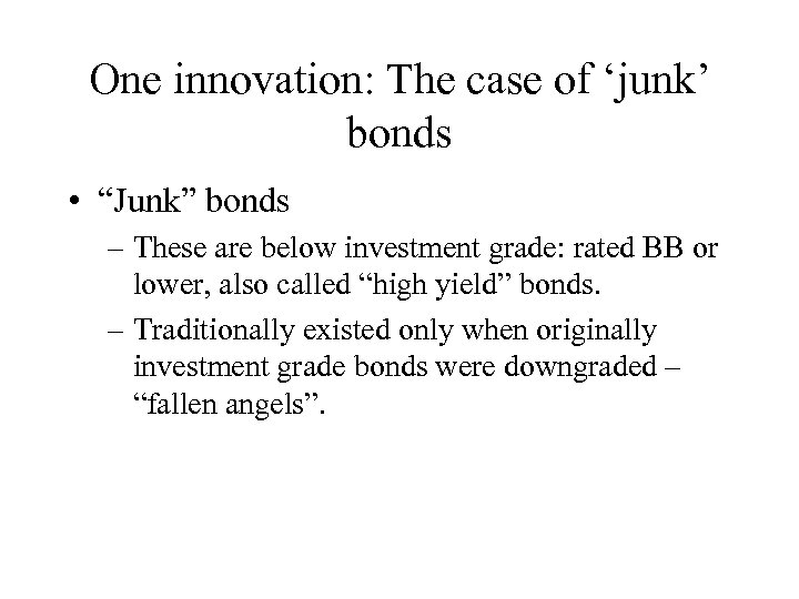 One innovation: The case of ‘junk’ bonds • “Junk” bonds – These are below