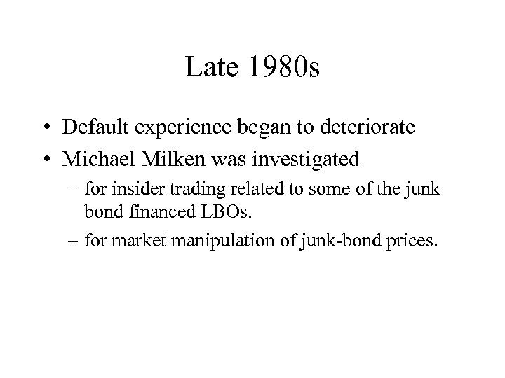 Late 1980 s • Default experience began to deteriorate • Michael Milken was investigated