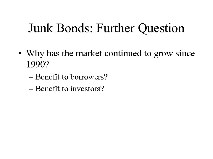 Junk Bonds: Further Question • Why has the market continued to grow since 1990?