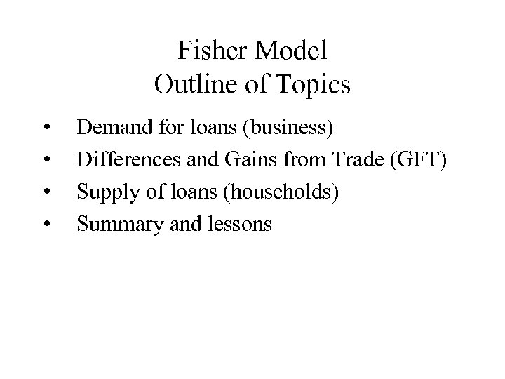 Fisher Model Outline of Topics • • Demand for loans (business) Differences and Gains