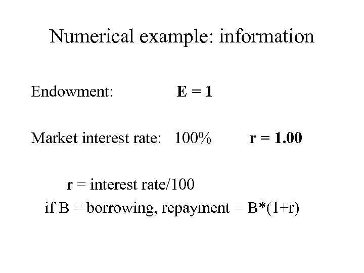 Numerical example: information Endowment: E=1 Market interest rate: 100% r = 1. 00 r